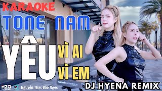 KARAOKE REMIX TONE NAM | YÊU VÌ AI - YÊU VÌ EM | DJ HYENA REMIX | VÌ SAO EM HỠI, LÀM SAO BIẾT ĐƯỢC