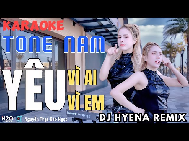 KARAOKE REMIX TONE NAM | YÊU VÌ AI - YÊU VÌ EM | DJ HYENA REMIX | VÌ SAO EM HỠI, LÀM SAO BIẾT ĐƯỢC class=