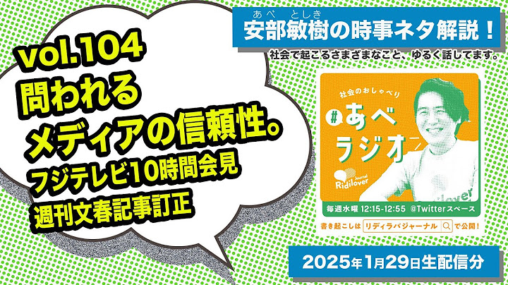 【あべラジオvol.104】問われるメディアの信頼性。フジテレビ10時間会見、週刊文春記事訂正