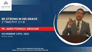Be Strong In The Grace by Pr. James Abraham / Austin Worship Center - 11/13/2022