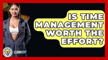 Is Time Management Worth The Effort? - LearnToDIY360.com