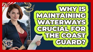 Why Is Maintaining Waterways Crucial For The Coast Guard? - Maritime Defenders