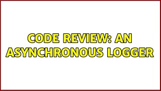 Code Review: An asynchronous logger