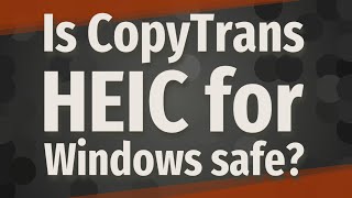 Is CopyTrans HEIC for Windows safe?