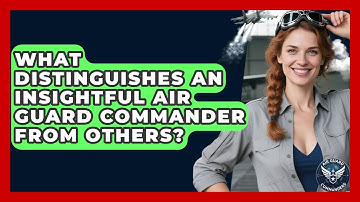 What Distinguishes an Insightful Air Guard Commander From Others? - Air Guard Commanders