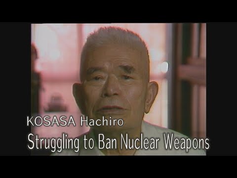 KOSASA Hachiro Struggling To Ban Nuclear Weapons Voices Of A Bomb Survivors 