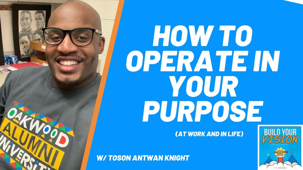 How To Operate In Your Purpose (at work and in life) w/ Toson Antwan Knight