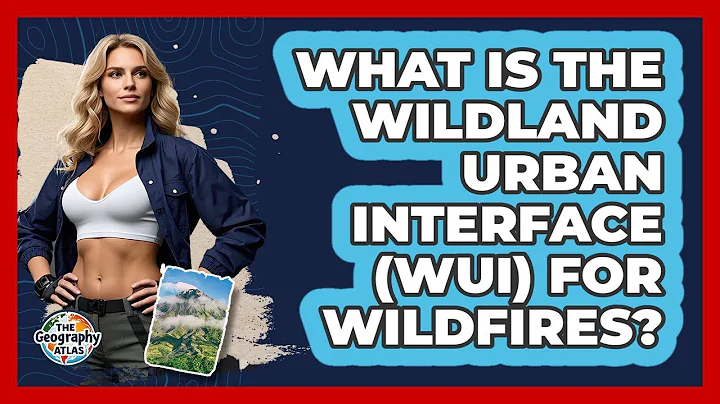 What Is The Wildland Urban Interface (WUI) For Wildfires? - The Geography Atlas
