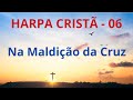 Harpa Cristã - 06 - Na Maldição da Cruz - Levi - com letra