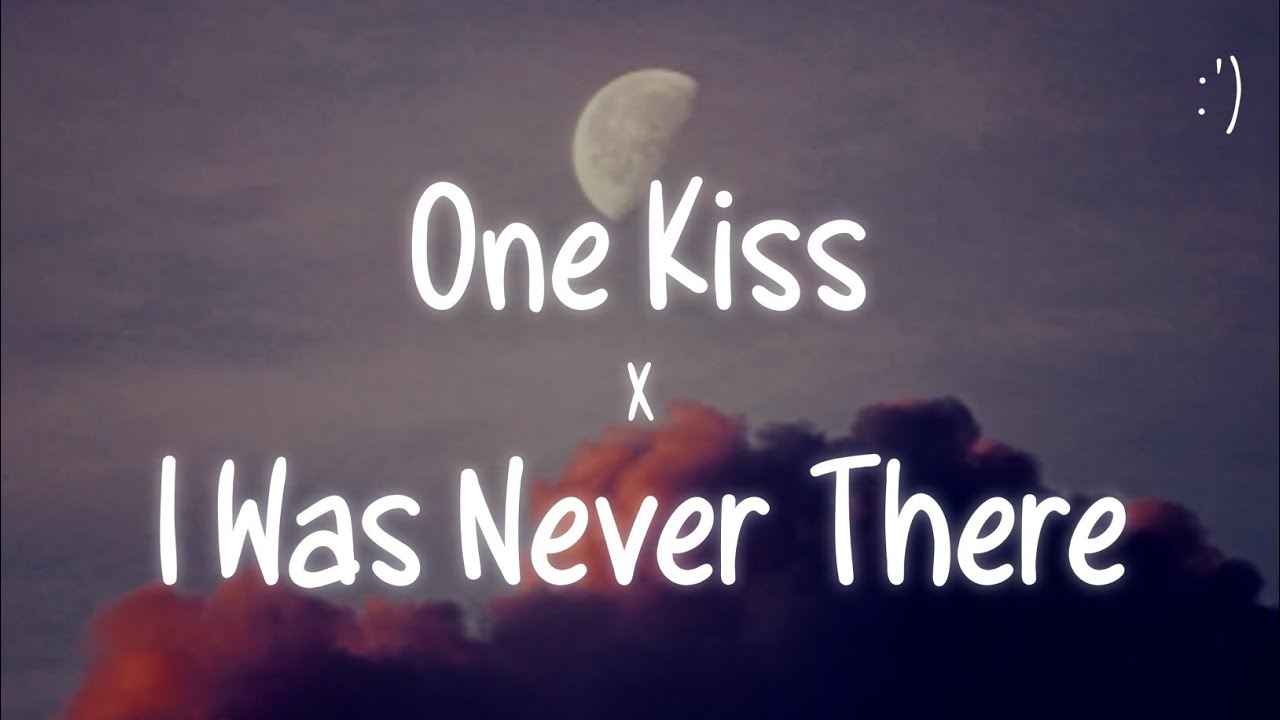 One Kiss X I Was Never There Lyrics TikTok Remix