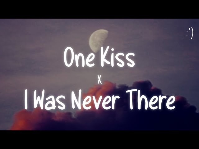 One Kiss X I Was Never There (Lyrics) TikTok Remix