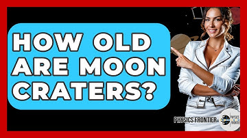 How Old Are Moon Craters? - Physics Frontier