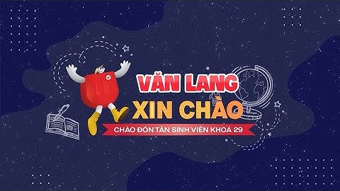 VĂN LANG XIN CHÀO | BÍ KÍP HỌC TẬP VÀ THI CỬ CHO SINH VIÊN K29 - Tập 4