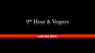 4:00 PM (EST) - 9th Hour, Vespers