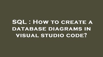 SQL : How to create a database diagrams in visual studio code?