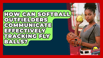 How Can Softball Outfielders Communicate Effectively Tracking Fly Balls?