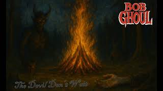 The Devil Don't Wait || Bob Ghoul Sr.