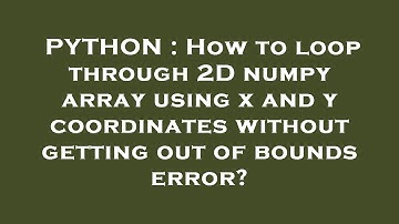 PYTHON : How to loop through 2D numpy array using x and y coordinates without getting out of bounds