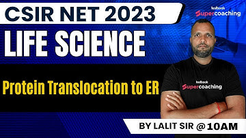 CSIR NET 2023 | Life Science | Protein translocation to ER | Complete Discussion | Lalit Sir