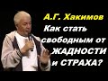 А.Г. Хакимов. Как стать СВОБОДНЫМ от ЖАДНОСТИ и СТРАХА?