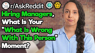 Hiring Managers, What Is Your "What Is Wrong With This Person" Moment? (r/AskReddit)