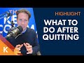 I Just Quit My Job, Now What?