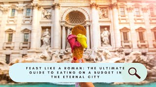 Feast Like a Roman: The Ultimate Guide to Eating on a Budget in the Eternal City