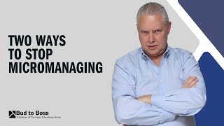 Two Ways to Stop Micromanaging