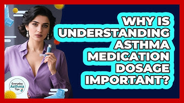 Why Is Understanding Asthma Medication Dosage Important? - Everyday Asthma Tips