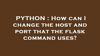 PYTHON : How can I change the host and port that the flask command uses