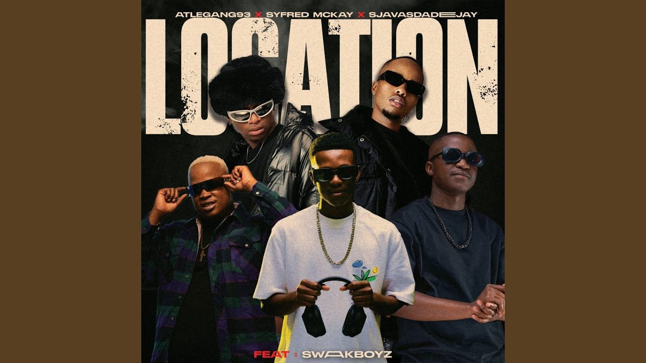 MP3: Atlegang93, Syfred Mckay, Swaakboyz, SjavasDaDeejay - Location (feat. SjavasDaDeejay)