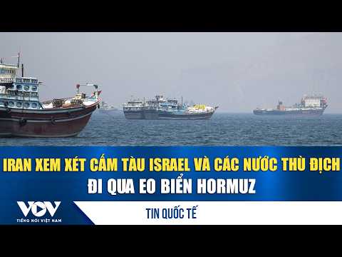 Iran Considers Banning Israeli and Hostile Nations' Ships from Hormuz Strait | VOV