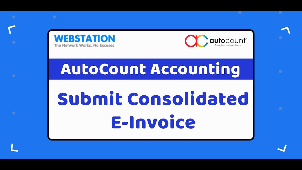 AutoCount Accounting Submit Consolidated E-Invoice | Webstation