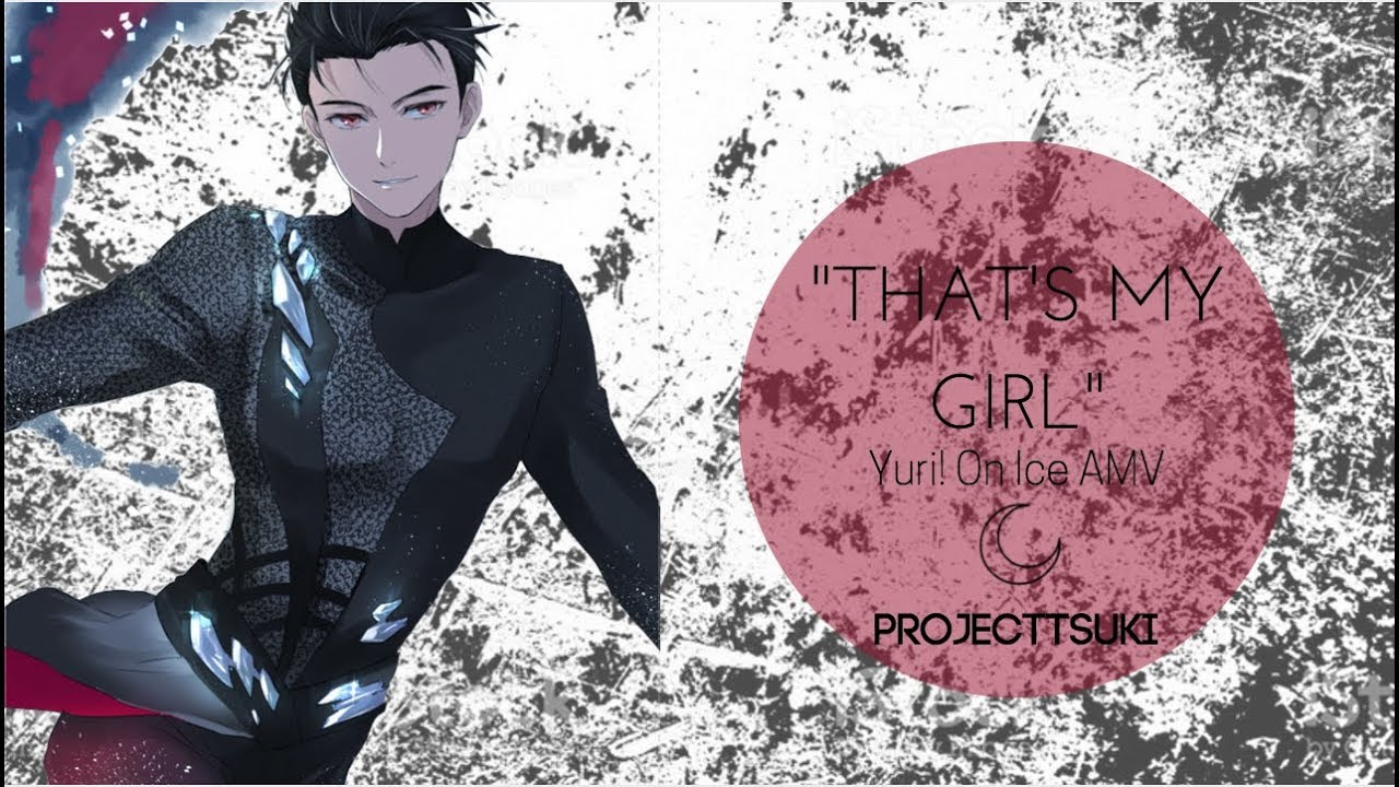 【Yuri!!! On Ice】That's My Girl『AMV』Yurri Katsuki