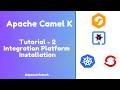 Apache Camel (Camel K) - Tutorial - 2 - Integration Platform Installation Steps