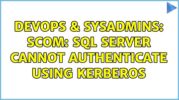 DevOps & SysAdmins: SCOM: SQL Server cannot authenticate using Kerberos