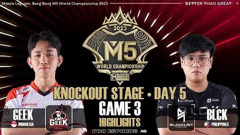 GEEK FAM VS BLACKLIST INTERNATIONAL GAME 3 HIGHLIGHTS | M5 WORLD CHAMPIONSHIP KNOCKOUT STAGE • DAY 5