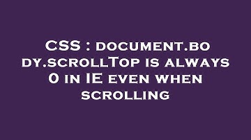 CSS : document.body.scrollTop is always 0 in IE even when scrolling