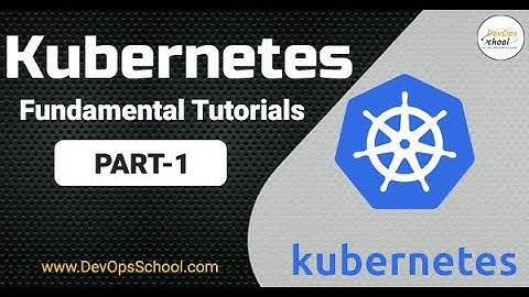 Kubernetes Fundamental Tutorials Part   1