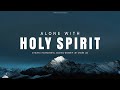 ALONE WITH HOLY SPIRIT // INSTRUMENTAL SOAKING WORSHIP // SOAKING WORSHIP MUSIC