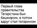 ПЕРВЫЙ ГЛАВА ТАТАРСКОЙ АССР БЫЛ БАШКИРОМ. СОВЕТСКАЯ ТАТАРИЗАЦИЯ БАШКИР