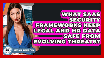 What SaaS Security Frameworks Keep Legal And HR Data Safe From Evolving Threats?