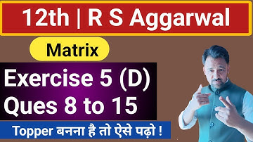 12th | Exercise 5 (D) | R S Aggarwal | Q 8 to  Q 15 | Matrix