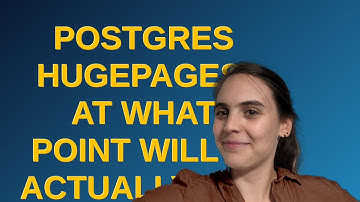 Dba: Postgres hugepages, at what point will it actually use hugepages?