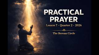 Practical Prayer | Lesson 7 Q2 2026 — Sabbath School | The Berean Circle