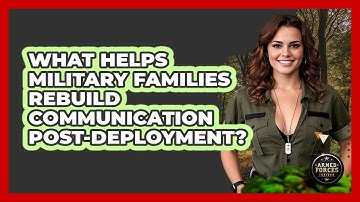 What Helps Military Families Rebuild Communication Post-Deployment?