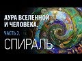 Аура Вселенной и Человека. Часть 2. Спираль.