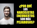 ¿POR QUÉ LOS NARCISISTAS ENCUBIERTOS SON MÁS PELIGROSOS?