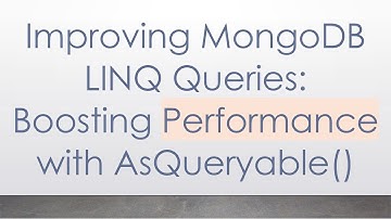 Improving MongoDB LINQ Queries: Boosting Performance with AsQueryable()