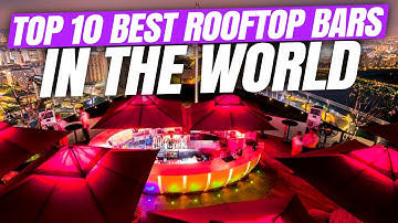 Top 10 Best Rooftop Bars In The World | Luxury Master